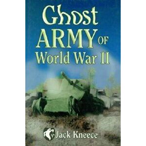 Ghost Army of World War II, Hardcover - Jack M. Kneece imagine