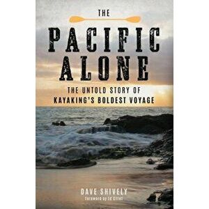 The Pacific Alone: The Untold Story of Kayaking's Boldest Voyage, Hardcover - Dave Shively imagine