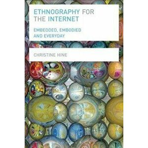 Ethnography for the Internet: Embedded, Embodied and Everyday, Paperback - Christine Hine imagine