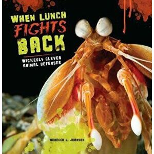 When Lunch Fights Back: Wickedly Clever Animal Defenses, Paperback - Rebecca L. Johnson imagine