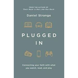 Plugged in: Connecting Your Faith with What You Watch, Read, and Play, Paperback - Dan Strange imagine