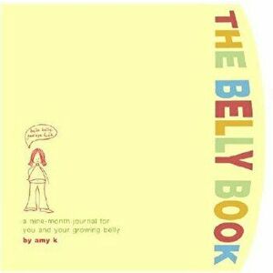 The Belly Book: A Nine-Month Journal for You and Your Growing Belly, Hardcover - Amy Krouse Rosenthal imagine