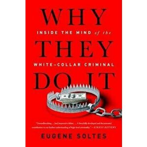 Why They Do It: Inside the Mind of the White-Collar Criminal, Paperback - Eugene Soltes imagine
