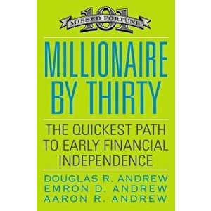 Millionaire by Thirty: The Quickest Path to Early Financial Independence, Paperback - Douglas R. Andrew imagine
