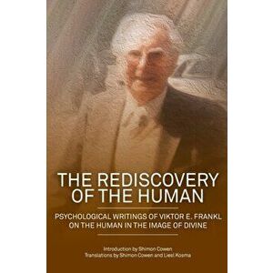 The Rediscovery of the Human: Psychological Writings of Viktor E. Frankl on the Human in the Image of the Divine - Shimon Dovid Cowen imagine