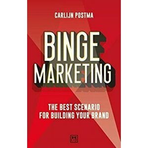 Binge Marketing: The Best Scenario for Building Your Brand, Paperback - Carlijn Postma imagine