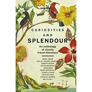 Curiosities and Splendour: An Anthology of Classic Travel Literature, Hardcover - Lonely Planet imagine