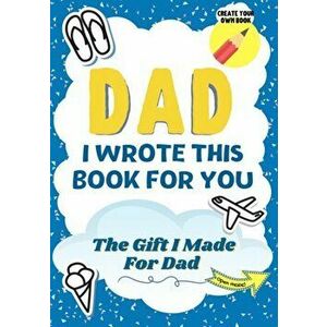 Dad, I Wrote This Book For You: A Child's Fill in The Blank Gift Book For Their Special Dad - Perfect for Kid's - 7 x 10 inch - The Life Graduate Publ imagine