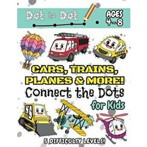 Cars, Trains, Planes & More Connect the Dots for Kids: (Ages 4-8) Dot to Dot Activity Book for Kids with 5 Difficulty Levels! (1-5, 1-10, 1-15, 1-20, imagine