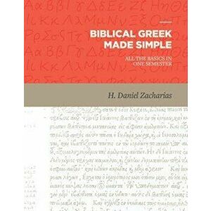Biblical Greek Made Simple: All the Basics in One Semester, Hardcover - H. Daniel Zacharias imagine