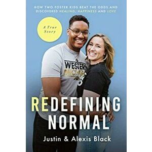 Redefining Normal: How Two Foster Kids Beat The Odds and Discovered Healing, Happiness and Love, Paperback - Alexis Black imagine