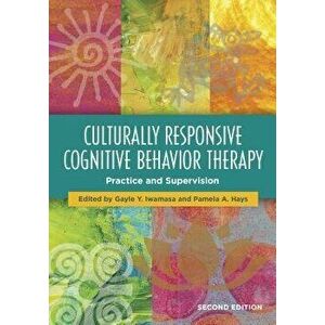 Culturally Responsive Cognitive Behavior Therapy: Practice and Supervision, Paperback - Gayle Y. Iwamasa imagine