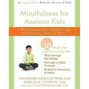 Mindfulness for Anxious Kids: A Workbook to Help Children Cope with Anxiety, Stress, and Worry, Paperback - Catherine Cook-Cottone imagine