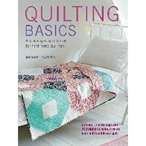 Quilting Basics: A Step-By-Step Course for First-Time Quilters, Paperback - Michael Caputo imagine