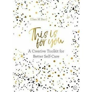 This Is for You: A Creative Toolkit for Better Self-Care, Paperback - Ellen M. Bard imagine