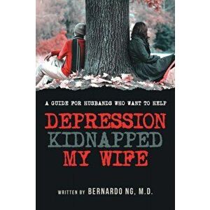 Depression Kidnapped My Wife, Paperback - Bernardo Ng imagine