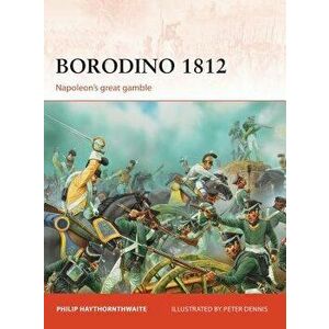 Borodino 1812: Napoleon's Great Gamble, Paperback - Philip Haythornthwaite imagine