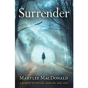 Surrender: A memoir of nature, nurture, and love, Paperback - Marylee MacDonald imagine