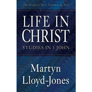 Life in Christ: Studies in 1 John, Paperback - Martyn Lloyd-Jones imagine