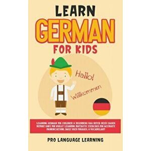 Learn German for Kids: Learning German for Children & Beginners Has Never Been Easier Before! Have Fun Whilst Learning Fantastic Exercises fo - Pro La imagine