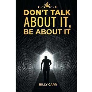 Don't Talk About it, Be About It, Paperback - Billy Ray Carr imagine