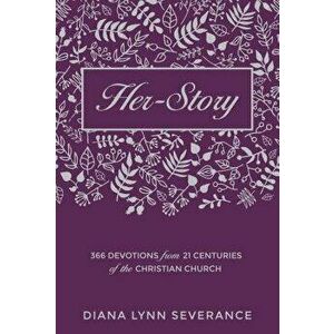 Her-Story: 366 Devotions from 21 Centuries of the Christian Church, Hardcover - Diana Lynn Severance imagine