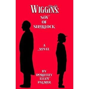 Wiggins: Son of Sherlock, Paperback - Dorothy Ellen Palmer imagine