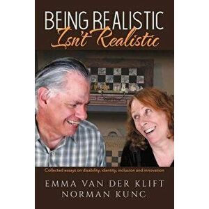 Being Realistic Isn't Realistic: Collected essays on disability, identity, inclusion and innovation, Paperback - Emma Van Der Klift imagine