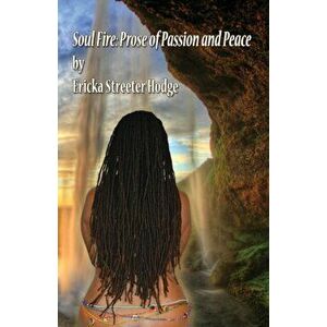 Soul Fire: Prose of Passion and Peace, Paperback - Ericka Streeter Hodge imagine