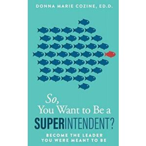 So You Want to Be a Superintendent: Become the Leader You Were Meant to Be, Paperback - Donna Marie Cozine imagine