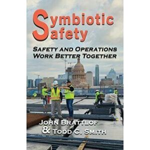 Symbiotic Safety: Safety and Operations Work Better Together, Paperback - John Brattlof imagine