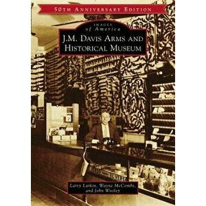 J.M. Davis Arms and Historical Museum (50th Anniversary Edition), Paperback - Larry Larkin imagine