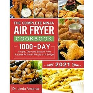 The Complete Ninja Air Fryer Cookbook 2021: 1000-Day Simple, Tasty and Easy Air Fried Recipes for Smart People on A Budget- Bake, Grill, Fry and Roast imagine