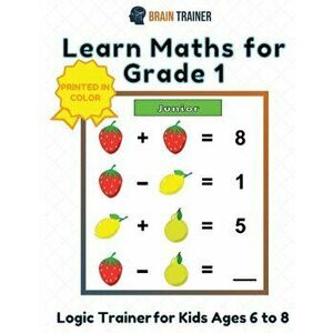 Learn Maths For Grade 1 - Logic Trainer For Kids Ages 6 to 8, Paperback - Brain Trainer imagine