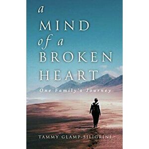 A Mind of a Broken Heart: One Family's Journey, Paperback - Tammy Glamp-Siligrini imagine