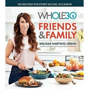 The Whole30 Friends & Family: 150 Recipes for Every Social Occasion, Hardcover - Melissa Hartwig imagine