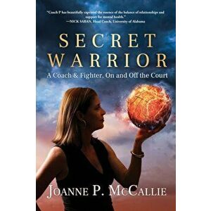 Secret Warrior: A Coach and Fighter, On and Off the Court, Paperback - Joanne P. McCallie imagine