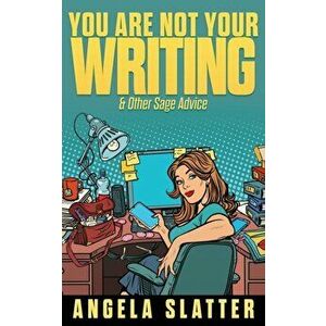 You Are Not Your Writing & Other Sage Advice, Paperback - Angela Slatter imagine
