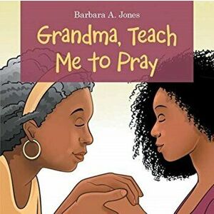 Grandma, Teach Me to Pray, Paperback - Barbara A. Jones imagine
