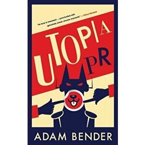 Utopia PR, Paperback - Adam Bender imagine