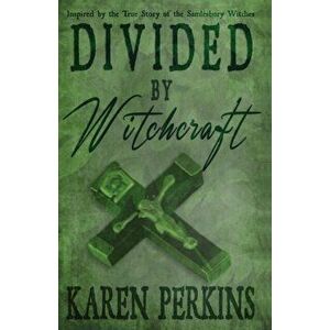 Divided by Witchcraft: Inspired by the True Story of the Samlesbury Witches, Paperback - Karen Perkins imagine