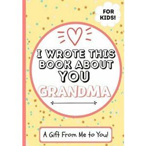 I Wrote This Book About You Grandma: A Child's Fill in The Blank Gift Book For Their Special Grandma - Perfect for Kid's - 7 x 10 inch - The Life Grad imagine