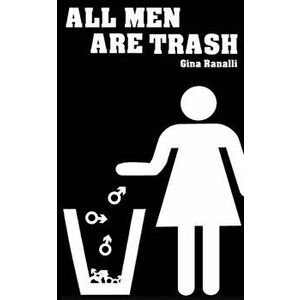 All Men Are Trash, Paperback - Gina Ranalli imagine