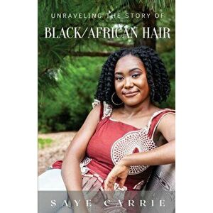 Unraveling the Story of Black/African Hair, Paperback - Saye Carrie imagine