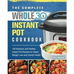 The Complete Whole 30 Instant Pot Cookbook, Paperback - Terri Daniels imagine