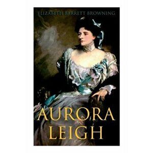 Aurora Leigh: An Epic Poem, Paperback - Elizabeth Barrett Browning imagine