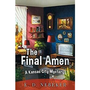 The Final Amen: A Kansas City Mystery, Paperback - E. D. Nebeker imagine