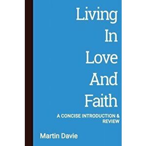 Living in Love and Faith: A Concise Introduction and Review, Paperback - Martin Davie imagine