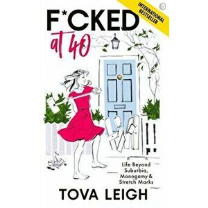F*cked at 40: Life Beyond Suburbia, Monogamy and Stretch Marks, Paperback - Tova Leigh imagine