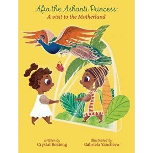 Afia the Ashanti Princess: A Visit to the Motherland, Hardcover - Crystal Boateng imagine